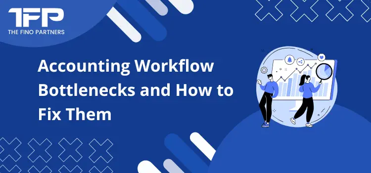 Accounting Workflow Bottlenecks and How to Fix Them